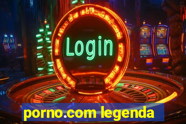 porno.com legenda